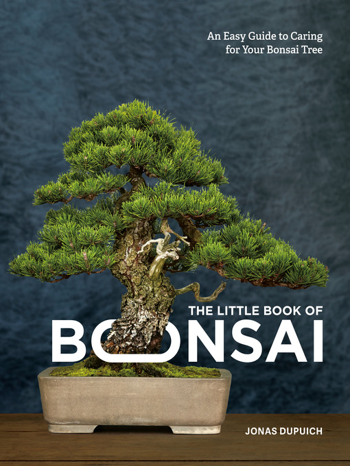Title details for The Little Book of Bonsai by Jonas Dupuich - Available